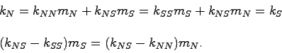 \begin{displaymath}
\begin{array}{l}
k_{N} = k_{NN} m_{N} + k_{NS} m_{S} = k_{S...
...S} - k_{SS} )m_{S} = (k_{NS} - k_{NN} )m_{N} . \\
\end{array}\end{displaymath}