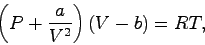 \begin{displaymath}
\left( {P + {\frac{{a}}{{V^{2}}}}} \right)\left( {V - b} \right) = RT,
\end{displaymath}